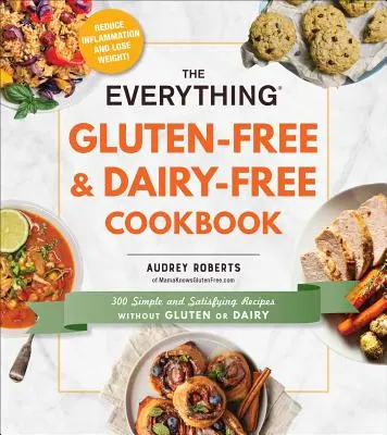 El Libro de Cocina Todo Sin Gluten y Sin Lácteos: 300 Recetas Sencillas y Satisfactorias Sin Gluten ni Lácteos - The Everything Gluten-Free & Dairy-Free Cookbook: 300 Simple and Satisfying Recipes Without Gluten or Dairy