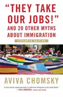 Nos quitan el trabajo: Y otros 20 mitos sobre la inmigración, edición ampliada - They Take Our Jobs!: And 20 Other Myths about Immigration, Expanded Edition