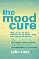 La cura del estado de ánimo: hazte cargo de tus emociones en 24 horas usando alimentos y suplementos - Mood Cure - Take Charge of Your Emotions in 24 Hours Using Food and Supplements