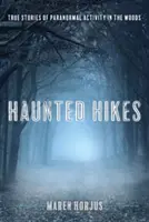Haunted Hikes: Historias reales de actividades paranormales en el bosque - Haunted Hikes: Real Life Stories of Paranormal Activity in the Woods