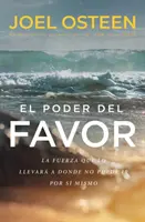 El Poder del Favor: La Fuerza Que Te Llevará Donde No Puedes Ir Por Ti Mismo - El Poder del Favor: The Force That Will Take You Where You Can't Go on Your Own