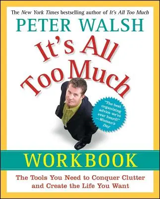 Todo es demasiado: Las herramientas que necesitas para conquistar el desorden y crear la vida que deseas - It's All Too Much Workbook: The Tools You Need to Conquer Clutter and Create the Life You Want