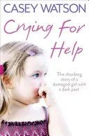 Clamando por ayuda: La espeluznante historia real de una niña dañada con un pasado oscuro - Crying for Help: The Shocking True Story of a Damaged Girl with a Dark Past