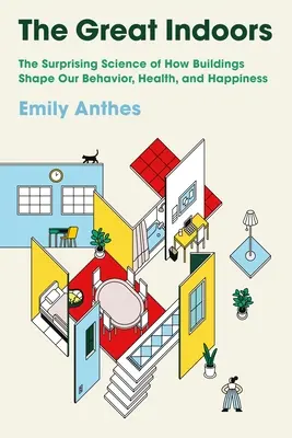 Los grandes interiores: La sorprendente ciencia de cómo los edificios influyen en nuestro comportamiento, salud y felicidad - The Great Indoors: The Surprising Science of How Buildings Shape Our Behavior, Health, and Happiness