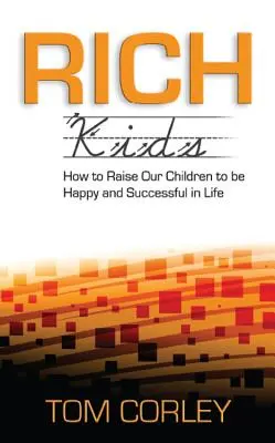 Niños ricos: cómo educar a nuestros hijos para que sean felices y triunfen en la vida - Rich Kids: How to Raise Our Children to Be Happy and Successful in Life