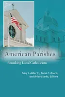 Parroquias americanas: Rehacer el catolicismo local - American Parishes: Remaking Local Catholicism