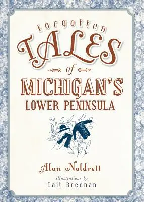 Historias olvidadas de la Península Inferior de Michigan - Forgotten Tales of Michigan's Lower Peninsula