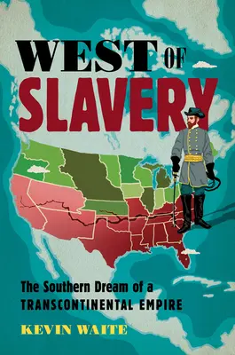 Al oeste de la esclavitud: El sueño sureño de un imperio transcontinental - West of Slavery: The Southern Dream of a Transcontinental Empire