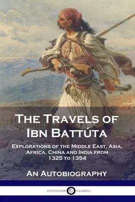 Los viajes de Ibn Battta: Exploraciones de Oriente Medio, Asia, África, China e India de 1325 a 1354, Una autobiografía - The Travels of Ibn Battta: Explorations of the Middle East, Asia, Africa, China and India from 1325 to 1354, An Autobiography