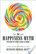 El mito de la felicidad: el antídoto histórico a lo que hoy no funciona - The Happiness Myth: The Historical Antidote to What Isn't Working Today
