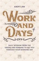 El trabajo y los días: Sabiduría diaria de griegos y romanos para superar la jornada laboral - Work and Days: Daily Wisdom from the Greeks and Romans to Get You Through Your Working Day