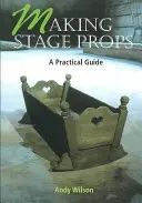 Cómo hacer utilería escénica: Guía práctica - Making Stage Props: A Practical Guide