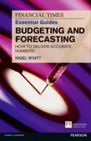 The Financial Times Essential Guide to Budgeting and Forecasting: Cómo presentar cifras exactas - The Financial Times Essential Guide to Budgeting and Forecasting: How to Deliver Accurate Numbers