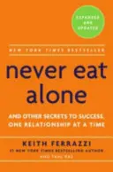 Nunca comas solo - Y otros secretos para tener éxito, una relación a la vez - Never Eat Alone - And Other Secrets to Success, One Relationship at a Time