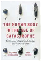El cuerpo humano en la era de las catástrofes: Brittleness, Integration, Science, and the Great War - The Human Body in the Age of Catastrophe: Brittleness, Integration, Science, and the Great War