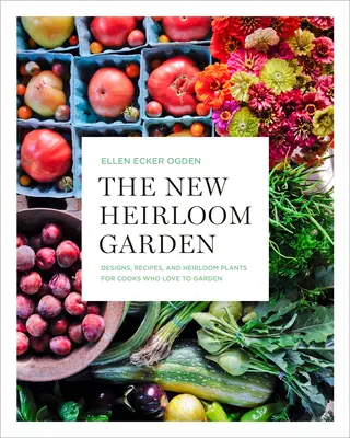 El nuevo jardín de las reliquias: Diseños, recetas y plantas autóctonas para cocineros que aman la jardinería - The New Heirloom Garden: Designs, Recipes, and Heirloom Plants for Cooks Who Love to Garden