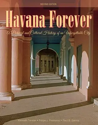 La Habana para siempre: Historia pictórica y cultural de una ciudad inolvidable - Havana Forever: A Pictorial and Cultural History of an Unforgettable City