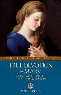 La verdadera devoción a María: Con la Preparación para la Consagración Total - True Devotion to Mary: With Preparation for Total Consecration