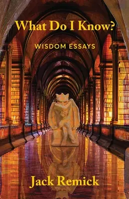 ¿Qué sé yo? Ensayos de sabiduría - What Do I Know?: Wisdom Essays