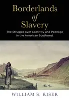 Borderlands of Slavery: The Struggle Over Captivity and Peonage in the American Southwest (La lucha por el cautiverio y el peonaje en el suroeste de Estados Unidos) - Borderlands of Slavery: The Struggle Over Captivity and Peonage in the American Southwest