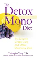 La Dieta Mono Detox: La cura milagrosa de la uva y otras dietas depurativas - The Detox Mono Diet: The Miracle Grape Cure and Other Cleansing Diets