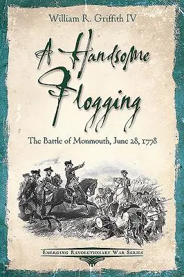 A Handsome Flogging: La batalla de Monmouth, 28 de junio de 1778 - A Handsome Flogging: The Battle of Monmouth, June 28, 1778