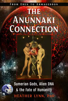 La Conexión Anunnaki: Dioses sumerios, ADN alienígena y el destino de la humanidad (del Edén al Armagedón) - The Anunnaki Connection: Sumerian Gods, Alien Dna, and the Fate of Humanity (from Eden to Armageddon)