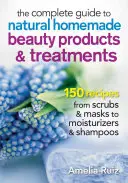 La Guía Completa de Productos y Tratamientos de Belleza Caseros y Naturales: 175 Recetas desde Exfoliantes y Mascarillas hasta Hidratantes y Champú - The Complete Guide to Natural Homemade Beauty Products and Treatments: 175 Recipes from Scrubs and Masks to Moisturizers and Shampoo