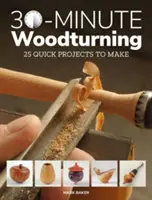 30-Minute Woodturning: 25 Proyectos Rápidos para Hacer - 30-Minute Woodturning: 25 Quick Projects to Make