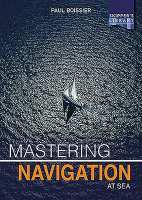 Dominio de la navegación en el mar: Desmitificación de la navegación para el patrón de crucero - Mastering Navigation at Sea: De-Mystifying Navigation for the Cruising Skipper