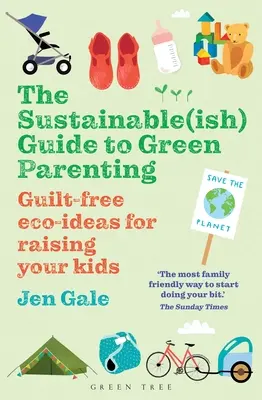 La guía sostenible para una crianza ecológica: Ideas ecológicas para educar a tus hijos sin culpas - The Sustainable(ish) Guide to Green Parenting: Guilt-Free Eco-Ideas for Raising Your Kids