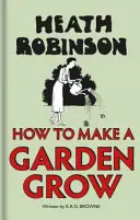 Heath Robinson: Cómo hacer crecer un jardín - Heath Robinson: How to Make a Garden Grow