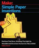 Make: Inventos de papel: Máquinas que se mueven, dibujos que se iluminan y prendas y estructuras que puedes cortar, doblar y enrollar. - Make: Paper Inventions: Machines That Move, Drawings That Light Up, and Wearables and Structures You Can Cut, Fold, and Roll