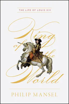 Rey del mundo: La vida de Luis XIV - King of the World: The Life of Louis XIV