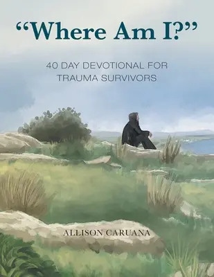 ¿Dónde estoy? Devocionario de 40 días para supervivientes de traumas - Where Am I?: 40 Day Devotional for Trauma Survivors