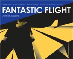 Vuelo fantástico: Crea y vuela 24 originales aviones de papel sin pegamento ni recortes - Fantastic Flight: Make and Fly 24 Original Paper Airplanes Using No Glue or Cutting