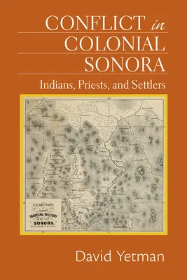 Conflicto en la Sonora colonial: indios, curas y colonos - Conflict in Colonial Sonora: Indians, Priests, and Settlers