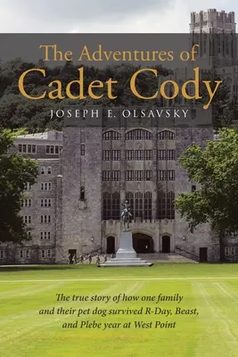 Las aventuras del cadete Cody: La verdadera historia de cómo una familia y su perro sobrevivieron al Día R, a la Bestia y al año de la Plebe en West Point. - The Adventures of Cadet Cody: The true story of how one family and their pet dog survived R-Day, Beast, and Plebe year at West Point