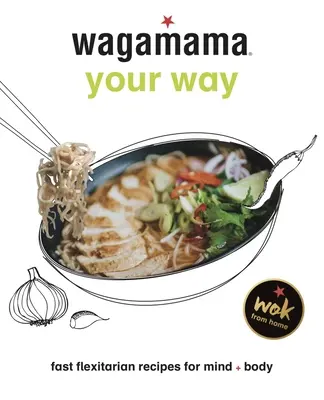 Wagamama Your Way: Recetas flexitarianas rápidas para cuerpo y alma - Wagamama Your Way: Fast Flexitarian Recipes for Body + Soul