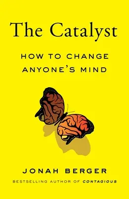 El catalizador: cómo hacer cambiar de opinión a cualquiera - The Catalyst: How to Change Anyone's Mind