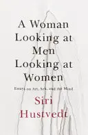 La mujer que mira al hombre que mira a la mujer - Ensayos sobre arte, sexo y mente - Woman Looking at Men Looking at Women - Essays on Art, Sex, and the Mind