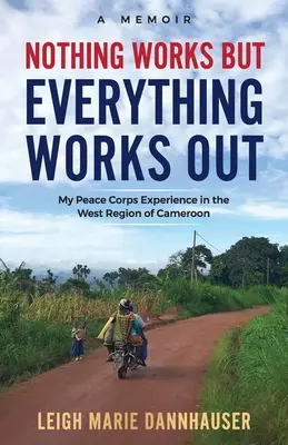 Nada funciona pero todo sale bien: Mi experiencia en el Cuerpo de Paz en la región occidental de Camerún - Nothing Works But Everything Works Out: My Peace Corps Experience in the West Region of Cameroon