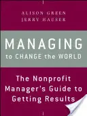 Gestionar para cambiar el mundo: Guía del gestor de organizaciones sin ánimo de lucro para obtener resultados - Managing to Change the World: The Nonprofit Manager's Guide to Getting Results