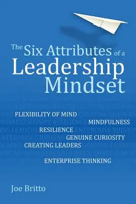 Los seis atributos de una mentalidad de liderazgo: Flexibilidad mental, atención plena, resiliencia, curiosidad genuina, creación de líderes, pensamiento empresarial - The Six Attributes of a Leadership Mindset: Flexibility of Mind, Mindfulness, Resilience, Genuine Curiosity, Creating Leaders, Enterprise Thinking