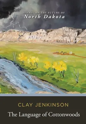 La lengua de los álamos: Ensayos sobre el futuro de Dakota del Norte - The Language of Cottonwoods: Essays on the Future of North Dakota