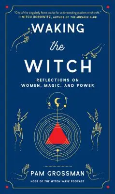 Despertando a la bruja: Reflexiones sobre la mujer, la magia y el poder - Waking the Witch: Reflections on Women, Magic, and Power