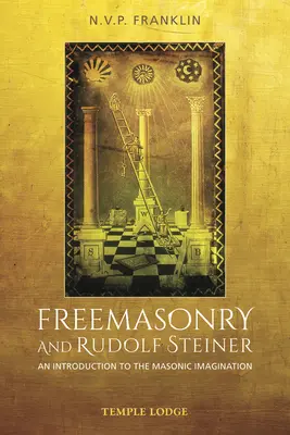 La Masonería y Rudolf Steiner: Una introducción a la imaginación masónica - Freemasonry and Rudolf Steiner: An Introduction to the Masonic Imagination