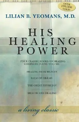 Su poder curativo: Los cuatro libros clásicos sobre la curación completos en un solo volumen - His Healing Power: The Four Classic Books on Healing Complete in One Volume