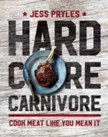 Carnívoro empedernido - Cocina la carne como si fuera en serio - Hardcore Carnivore - Cook meat like you mean it