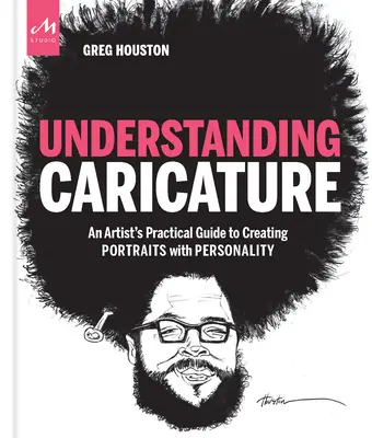 Comprender la caricatura: Guía práctica del artista para crear retratos con personalidad - Understanding Caricature: An Artist's Practical Guide to Creating Portraits with Personality